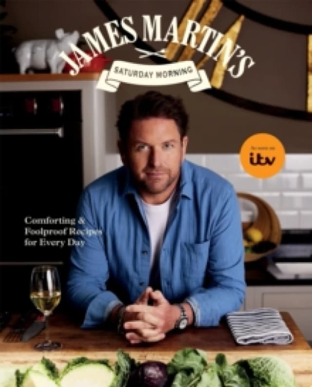 James Martins Saturday Morning Cookbook : Comforting and Foolproof Recipes for Every Day Hardback