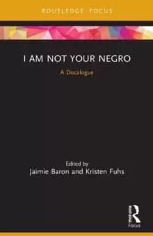 I Am Not Your Negro : A Docalogue