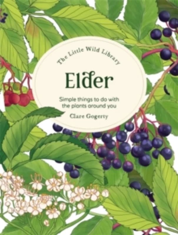 The Little Wild Library: Elder : Simple Things to Do with the Plants Around You. Hardback