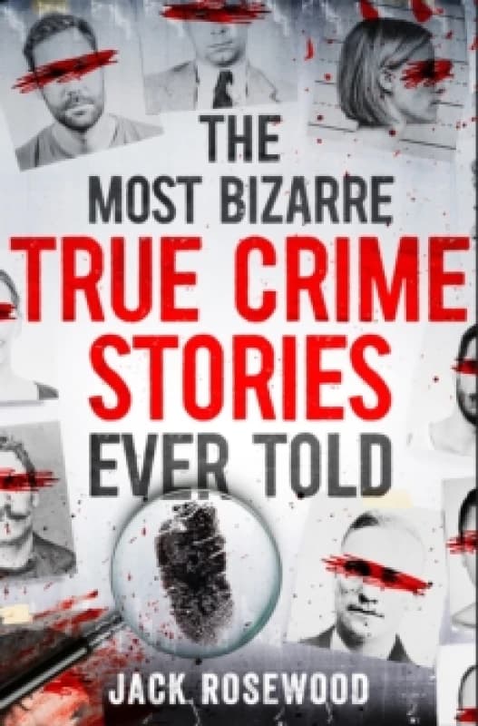 The Most Bizarre True Crime Stories Ever Told : 20 Shocking and Unbelievable True Crime Cases That Will Haunt You Paperback / softback