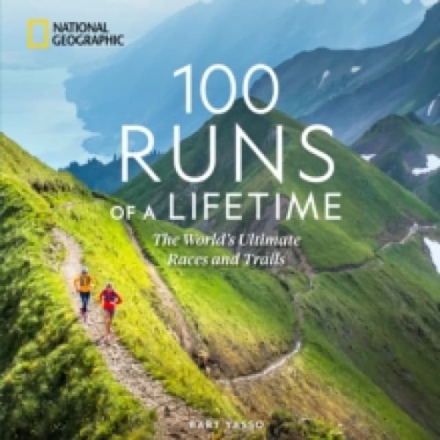 100 Runs of a Lifetime : The World's Ultimate Races and Trails Hardback