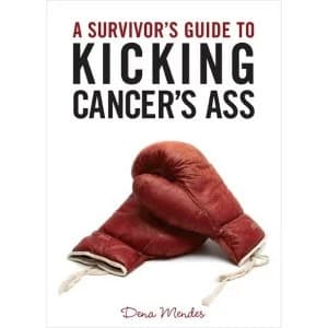 A Survivor's Guide to Kicking Cancer's Ass by Dena Mendes (Paperback, 2011)