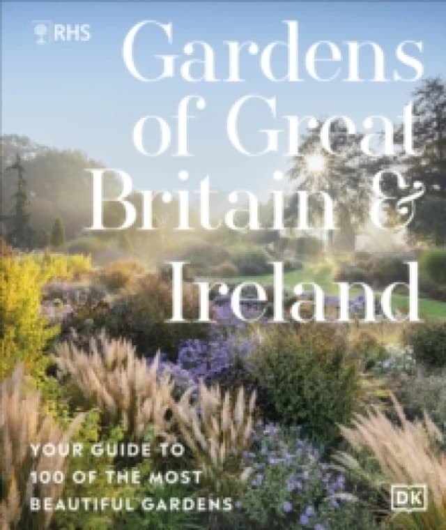 RHS Gardens of Great Britain and Ireland : Your Guide to 100 of the Most Beautiful Gardens Hardback