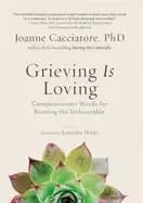 grieving is loving compassionate words for bearing the unbearable