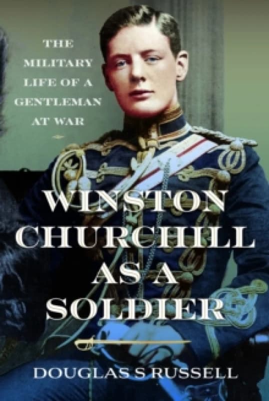 Winston Churchill as a Soldier. Hardback. By Douglas S Russell Books