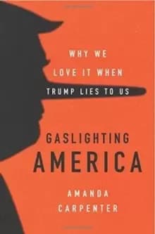 Gaslighting America : Why We Love It When Trump Lies to Us