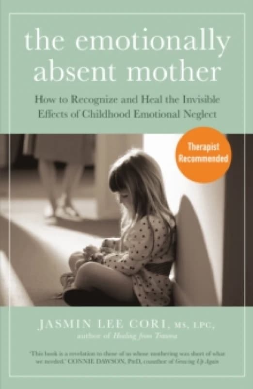 The Emotionally Absent Mother : How to Recognize and Heal the Invisible Effects of Childhood Emotional Neglect Paperback / softback