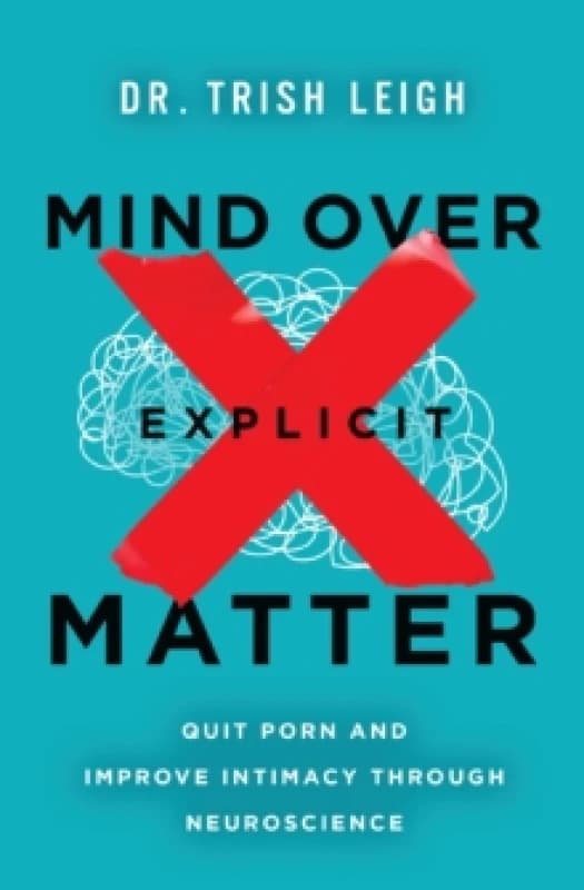 Mind Over Explicit Matter : Quit Porn and Improve Intimacy through Neuroscience Paperback / softback