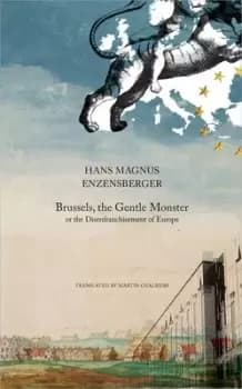 Brussels the gentle monster or The disenfranchisement of Europe by Hans Magnus Enzensberger