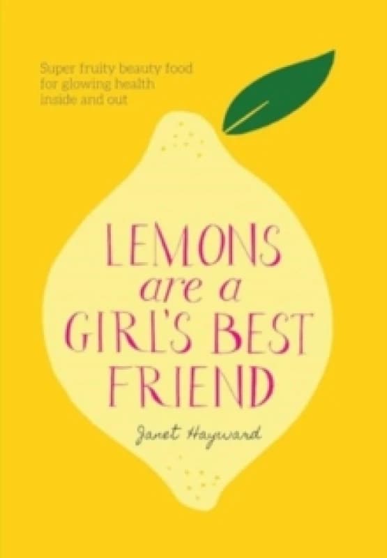 Lemons are a Girl's Best Friend : Super fruity beauty food for glowing health inside and out Hardback