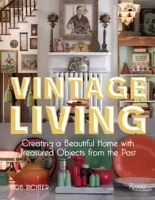 Vintage Living : Creating a Beautiful Home with Treasured Objects from the Past
