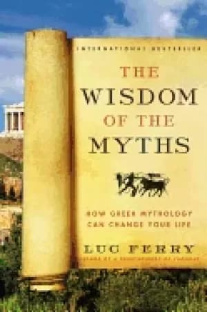 wisdom of the myths how greek mythology can change your life