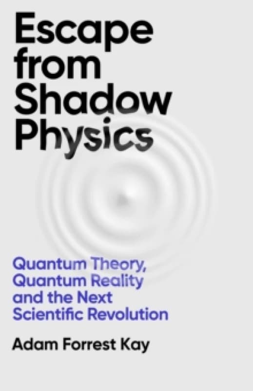 Escape From Shadow Physics : Quantum Theory, Quantum Reality and the Next Scientific Revolution Paperback / softback