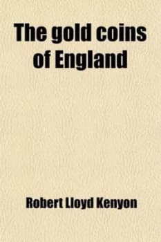 Gold Coins of England Arranged and Described Being a Sequel to Mr. Hawkins by Robert Lloyd Kenyon Paperback