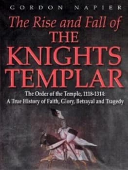 The Rise and Fall of the Knights Templar by Gordon Napier Hardback