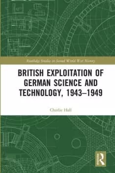 British Exploitation of German Science and Technology 1943-1949