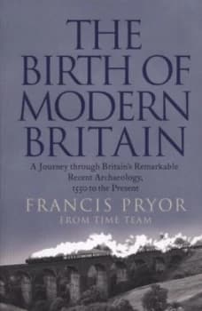 The Birth of Modern Britain by Francis Pryor Paperback