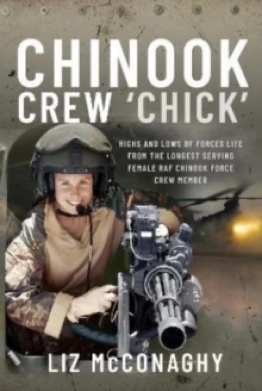 Chinook Crew 'Chick' : Highs and Lows of Forces Life from the Longest Serving Female RAF Chinook Force Crewmember Hardback
