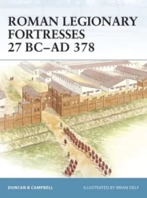 Roman legionary fortresses 27 BC-AD 378 by Duncan B Campbell