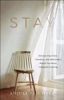 Stay : Discovering Grace, Freedom, and Wholeness Where You Never Imagined Looking