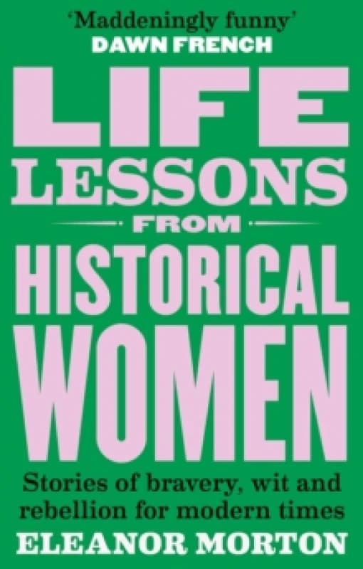 Life Lessons From Historical Women : Stories of bravery, wit, and rebellion for modern times Paperback / softback
