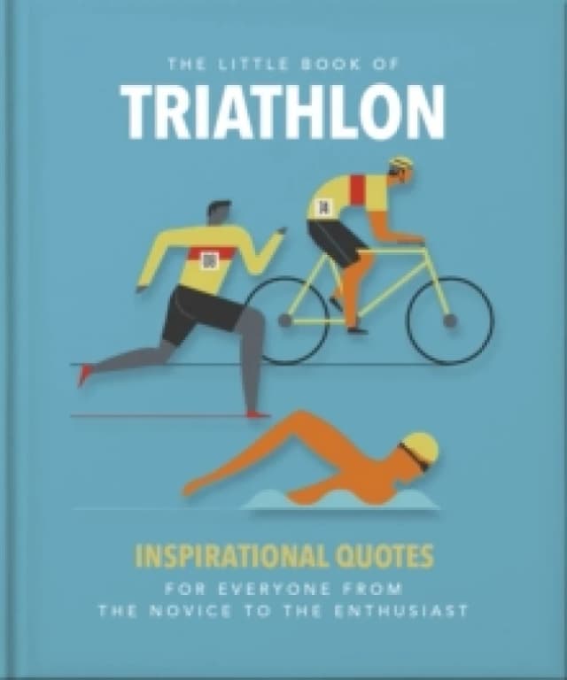 The Little Book of Triathlon : Inspirational Quotes for Everyone from the Novice to the Enthusiast Hardback