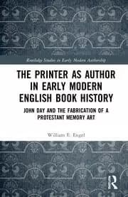 The Printer as Author in Early Modern English Book History John Day and the Fabrication of a Protestant Memory Art