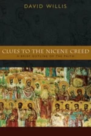 clues to the nicene creed a brief outline of the faith