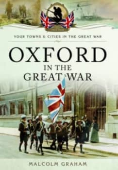 Oxford in the Great War by Malcolm Graham
