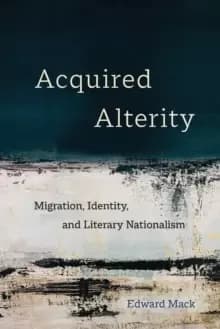 Acquired Alterity : Migration, Identity, and Literary Nationalism