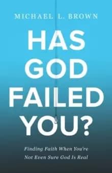 Has God Failed You? Finding Faith When You're Not Even Sure God Is Real