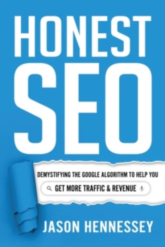 Honest Seo : Demystifying the Google Algorithm to Help You Get More Traffic and Revenue Hardback