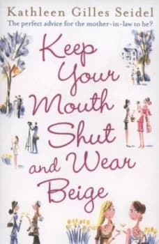 Keep Your Mouth Shut and Wear Beige by Kathleen Gilles Seidel Book
