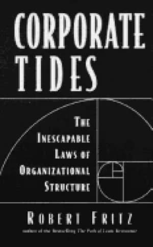 corporate tides the inescapable laws of organizational structure