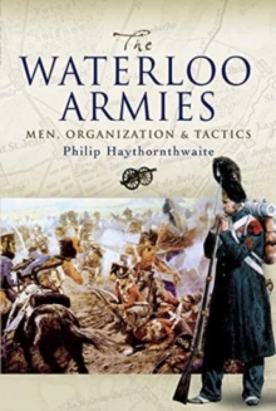 The Waterloo Armies : Men, Organization and Tactics Paperback / softback
