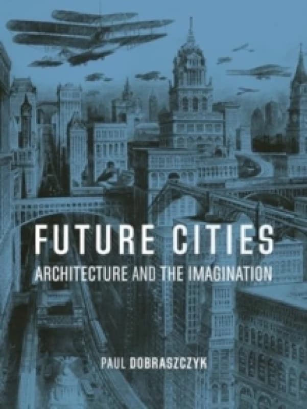 Future Cities : Architecture and the Imagination Paperback / softback