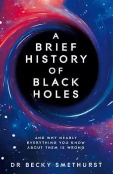A Brief History of Black Holes by Dr Becky Smethurst