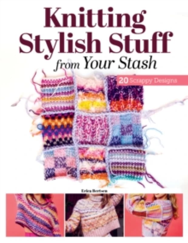 Knitting Stylish Stuff from Your Stash : 20 Scrappy Desgins Paperback / softback