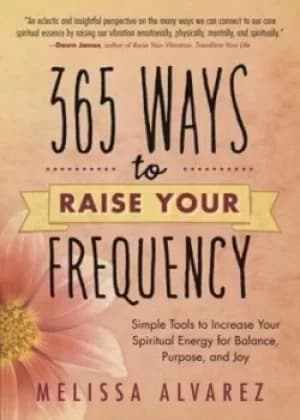365 ways to raise your frequency by Melissa Alvarez