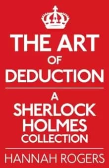 The Art of Deduction: A Sherlock Holmes Collection