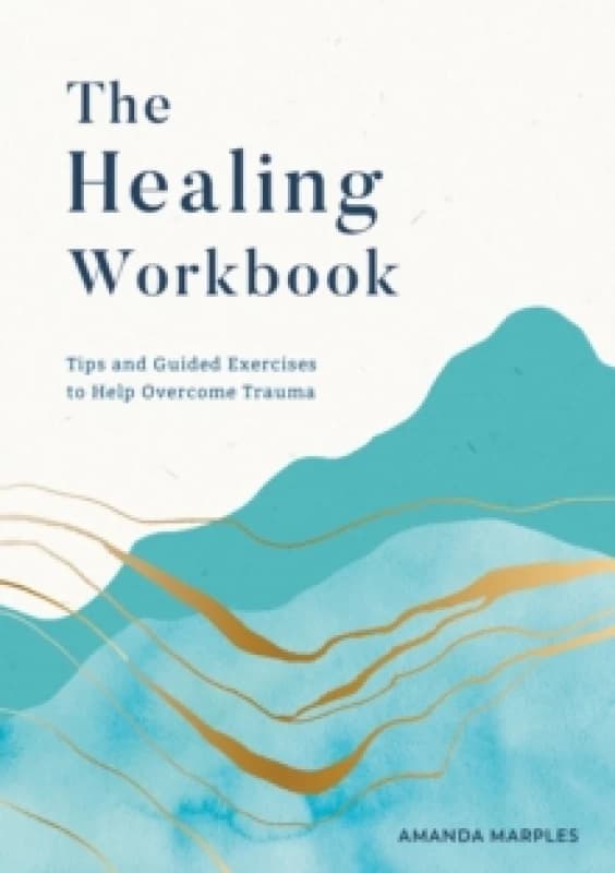 The Healing Workbook : Tips and Guided Exercises to Help Overcome Trauma Paperback / softback