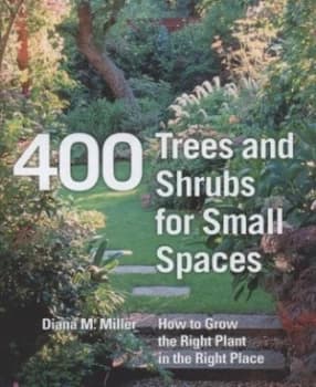 400 Trees and Shrubs for Small Spaces by Diana M. Miller Hardback