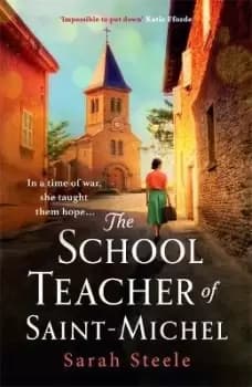 The Schoolteacher of Saint-Michel: inspired by real by Sarah Steele