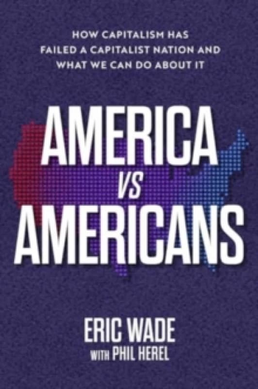 America vs. Americans : How Capitalism Has Failed a Capitalist Nation and What We Can Do About It Hardback