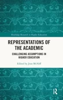 Representations of the Academic : Challenging Assumptions in Higher Education