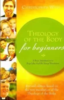 Theology of the Body for Beginners by Christopher West
