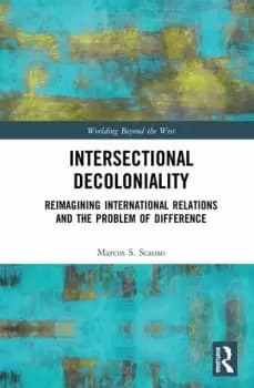 Intersectional DecolonialityReimagining International Relations and the Problem of Difference