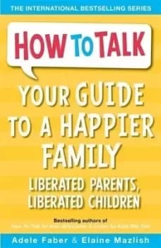 Your guide to a happier family by Adele Faber