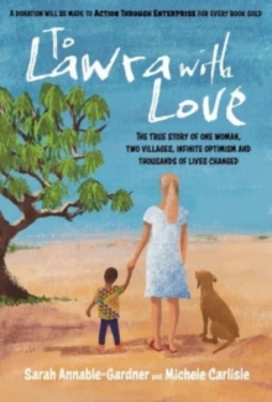 To Lawra with Love : The True Story of One Woman, Two Villages, Infinite Optimism and Thousands of Lives Changed Paperback / softback