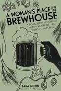 A Womans Place Is in the Brewhouse : A Forgotten History of Alewives, Brewsters, Witches, and CEOs